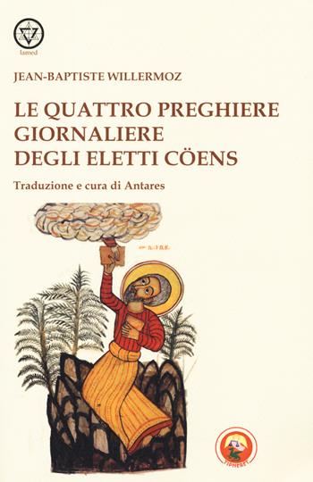 Le quattro preghiere giornaliere degli Eletti Coens - Jean-Baptiste Willermoz - Libro Tipheret 2019, Lamed | Libraccio.it