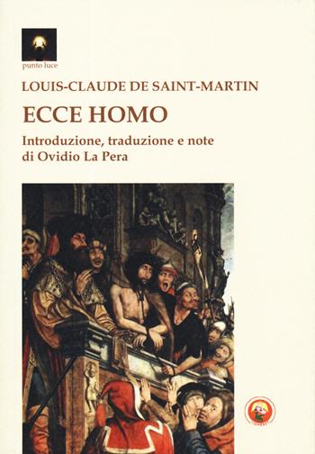 Ecce homo. Il nuovo uomo - Louis-Claude de Saint-Martin - Libro Tipheret 2019, Punto luce | Libraccio.it