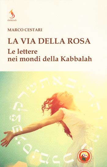 La via della rosa. Le lettere nei mondi della Kabbalah - Marco Cestari - Libro Tipheret 2019, Shekinah | Libraccio.it