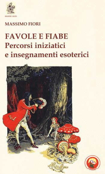 Favole e fiabe. Percorsi iniziatici e insegnamenti esoterici - Massimo Fiori - Libro Tipheret 2020, Monte Sion | Libraccio.it