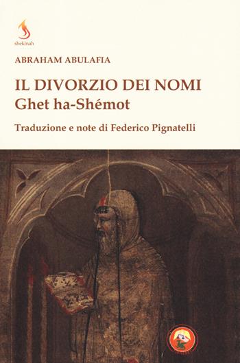 Il divorzio dei nomi. Ghet ha-Shémot - Abraham ben Samuel Abulafia - Libro Tipheret 2019, Shekinah | Libraccio.it