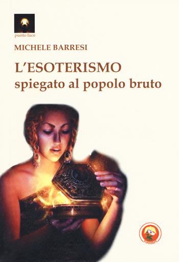 L'esoterismo spiegato al popolo bruto - Michele Barresi - Libro Tipheret 2020, Punto luce | Libraccio.it