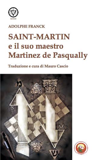 Saint-Martin e il suo maestro Martinez de Pasqually - Adolphe Franck - Libro Tipheret 2020, Lamed | Libraccio.it