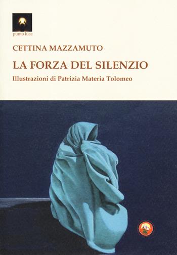 La forza del silenzio - Cettina Mazzamuto - Libro Tipheret 2019, Punto luce | Libraccio.it