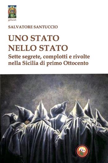 Uno stato nello stato. Sette segrete, complotti e rivolte nella Sicilia di primo Ottocento - Salvatore Santuccio - Libro Tipheret 2020, Geburah | Libraccio.it