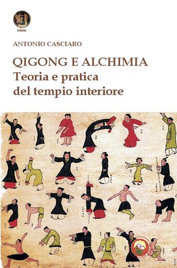 Qigong e alchimia. Teoria e pratica del tempo interiore - Antonio Casciaro - Libro Tipheret 2020, Teletè | Libraccio.it