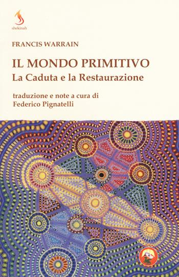 Il mondo primitivo. La Caduta e la Restaurazione - Francis Warrain - Libro Tipheret 2019, Shekinah | Libraccio.it