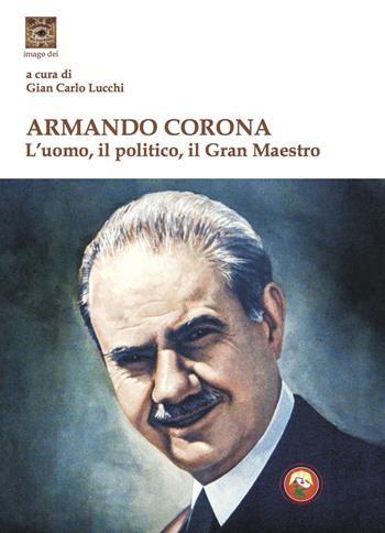 Armando Corona. L'uomo, il politico, il gran maestro  - Libro Tipheret 2020, Imago Dei | Libraccio.it
