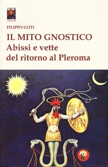 Il mito gnostico. Abissi e vette del ritorno al Pleroma - Filippo Goti - Libro Tipheret 2020, Chokmah | Libraccio.it
