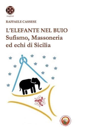 L'elefante nel buio. Sufismo, Massoneria ed echi di Sicilia - Raffaele Cassese - Libro Tipheret 2020, Maqamat | Libraccio.it