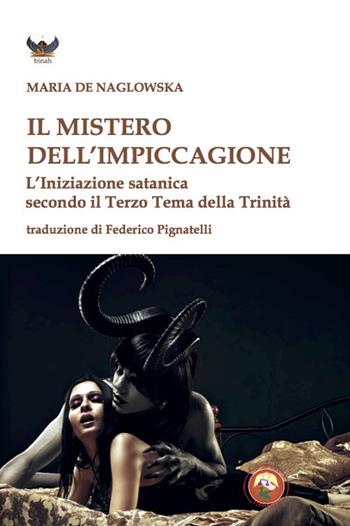 Il mistero dell'impiccagione. L'iniziazione satanica secondo il terzo tema della Trinità - Maria Naglowska De - Libro Tipheret 2020, Binah | Libraccio.it