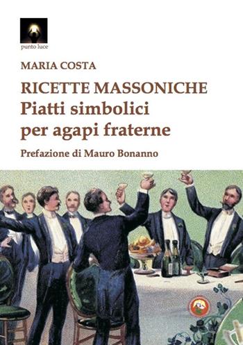 Ricette massoniche. Piatti simbolici per agapi fraterne - Maria Costa - Libro Tipheret 2020, Punto luce | Libraccio.it
