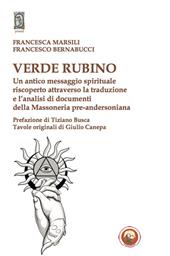 Verde rubino. Un antico messaggio spirituale riscoperto attraverso la traduzione e l'analisi di documenti della Massoneria pre-andersoniana