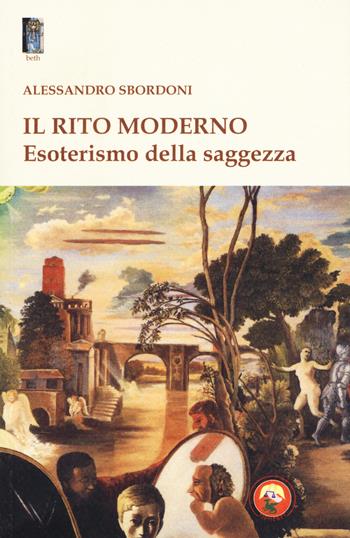 Il rito moderno. Esoterismo della saggezza - Alessandro Sbordoni - Libro Tipheret 2020, Beth | Libraccio.it