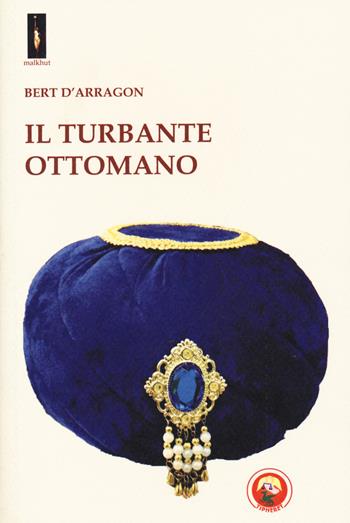 Il turbante ottomano - Bert D'Arragon - Libro Tipheret 2020, Malkhut | Libraccio.it