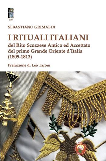 I rituali italiani del Rito Scozzese Antico ed Accettato del primo Grande Oriente d'Italia (1805-1813) - Sebastiano Grimaldi - Libro Tipheret 2020, Beth | Libraccio.it
