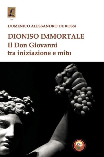 Dioniso immortale. Il Don Giovanni tra iniziazione e mito - Domenico Alessandro De Rossi - Libro Tipheret 2020, Hod | Libraccio.it