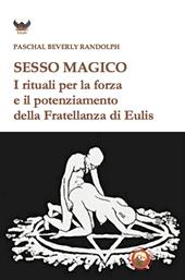 Sesso magico. I rituali per la forza e il potenziamento della Fratellanza di Eulis