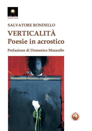 Verticalità. Poesie in acrostico - Salvatore Rondello - Libro Tipheret 2021, Punto luce | Libraccio.it