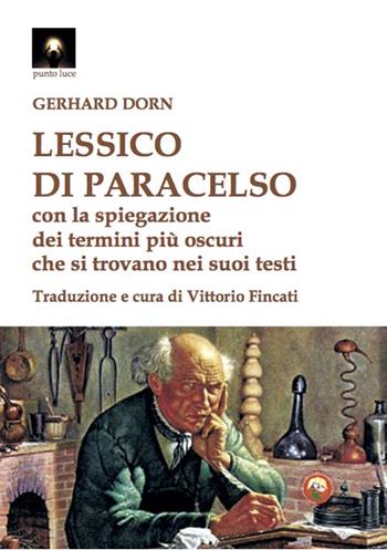 Lessico di Paracelso. Con la spiegazione dei termini più oscuri che si trovano nei suoi testi - Gerhard Dorn - Libro Tipheret 2021, Punto luce | Libraccio.it