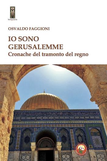 Io sono Gerusalemme. Cronache del tramonto del regno - Osvaldo Faggioni - Libro Tipheret 2021, Templaria | Libraccio.it