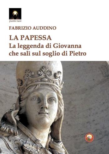 La papessa. La leggenda di Giovanna che salì sul soglio di Pietro - Fabrizio Auddino - Libro Tipheret 2021, Punto luce | Libraccio.it