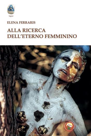 Alla ricerca dell'eterno femminino - Elena Ferraris - Libro Tipheret 2021, Laguz | Libraccio.it