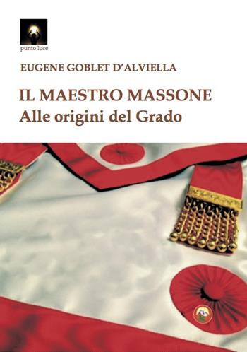 Il maestro massone. Alle origini del grado - Eugène Goblet d'Alviella - Libro Tipheret 2022, Punto luce | Libraccio.it