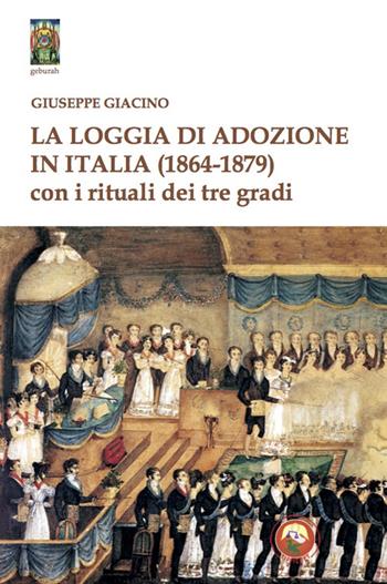 La Loggia di Adozione in Italia (1864-1879). Con i rituali dei tre gradi - Giuseppe Giacino - Libro Tipheret 2022, Geburah | Libraccio.it