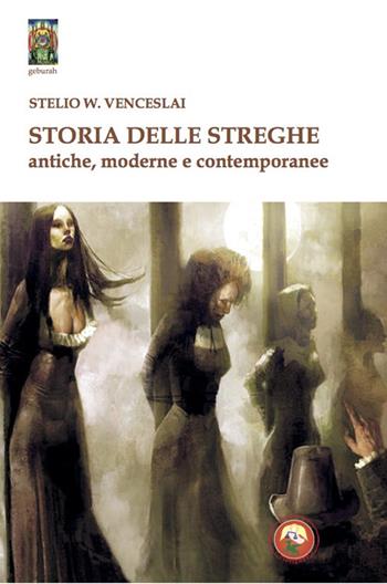 Storia delle streghe. Antiche, moderne e contemporanee - Stelio W. Venceslai - Libro Tipheret 2022, Geburah | Libraccio.it