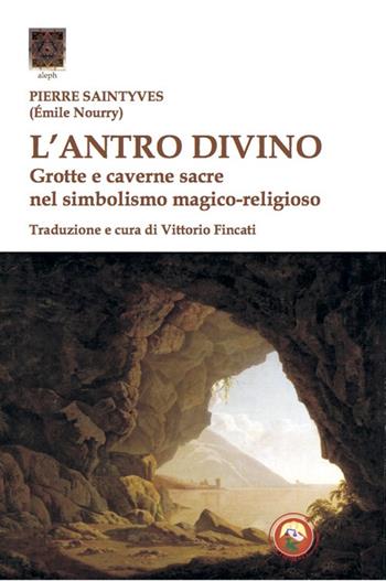 L'antro divino. Grotte e caverne nel simbolismo magico-religioso - Pierre Saintyves - Libro Tipheret 2022, Aleph | Libraccio.it