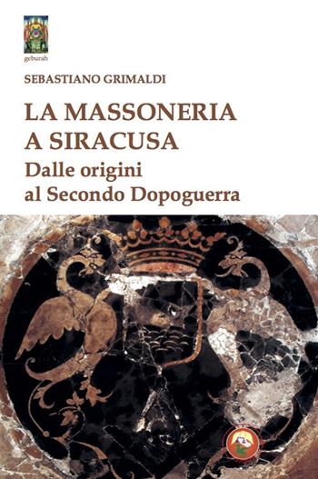 La massoneria a Siracusa. Dalle origini al secondo dopoguerra - Sebastiano Grimaldi - Libro Tipheret 2022, Geburah | Libraccio.it