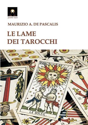 Le lame dei tarocchi - Maurizio Antonio De Pascalis - Libro Tipheret 2022, Punto luce | Libraccio.it