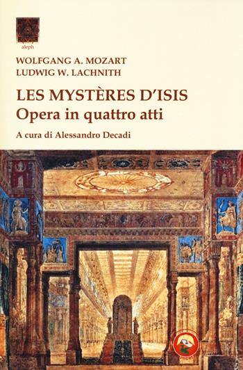 Les mysteres d'Isis. Opera in quattro atti - Wolfgang Amadeus Mozart, Ludwig W. Lachnith - Libro Tipheret 2023, Aleph | Libraccio.it