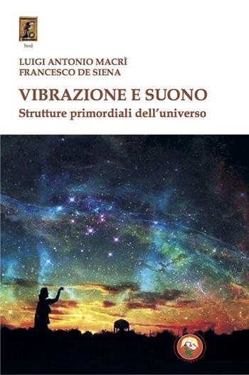 Vibrazione e suono. Strutture primordiali dell'universo - Luigi Antonio Macrì, Francesco De Siena - Libro Tipheret 2023, Hod | Libraccio.it