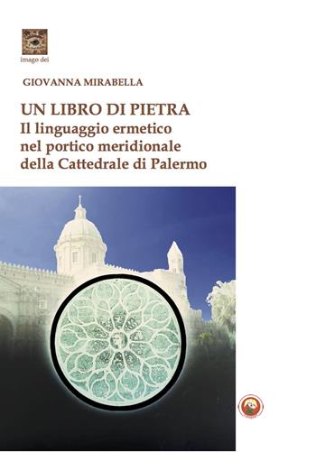 Un libro di pietra. Il linguaggio ermetico nel portico meridionale della Cattedrale di Palermo - Giovanna Mirabella - Libro Tipheret 2023, Imago Dei | Libraccio.it