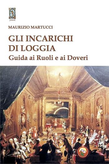 Gli incarichi di loggia. Guida ai ruoli e ai doveri - Maurizio Martucci - Libro Tipheret 2023, Yesod | Libraccio.it