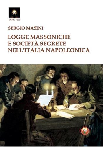 Logge massoniche e società segrete nell'Italia napoleonica - Sergio Masini - Libro Tipheret 2023, Punto luce | Libraccio.it