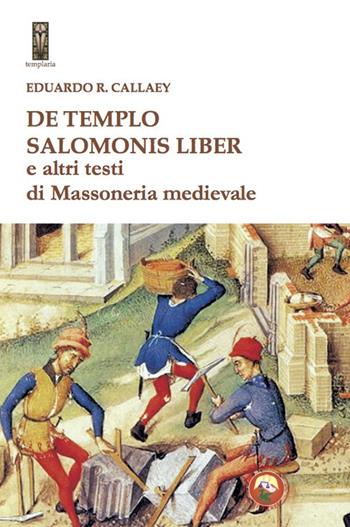 De tempio Salomonis liber e altri testi di massoneria medievale - Eduardo R. Callaey - Libro Tipheret 2023, Templaria | Libraccio.it