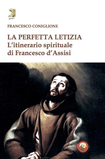 La perfetta letizia. L'itinerario spirituale di Francesco d'Assisi - Francesco Coniglione - Libro Tipheret 2023, Gimel | Libraccio.it