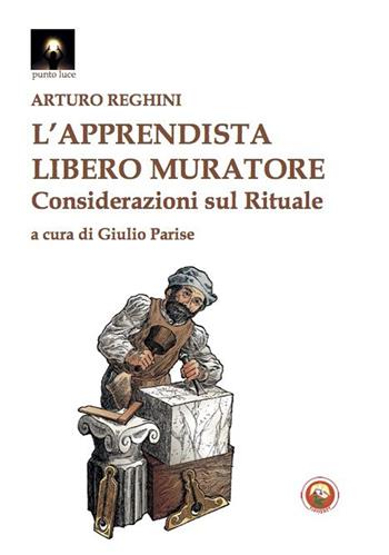 L'apprendista libero muratore. Considerazioni sul rituale - Arturo Reghini - Libro Tipheret 2023, Punto luce | Libraccio.it