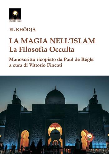 La magia nell'Islam. La filosofia occulta - El Khodja - Libro Tipheret 2024, Punto luce | Libraccio.it