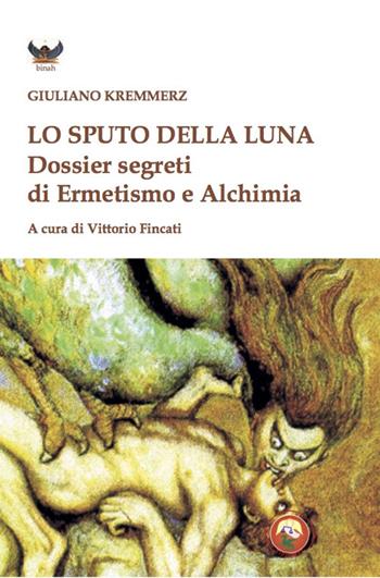 Lo sputo della luna. Dossier segreti di ermetismo e alchimia - Giuliano Kremmerz - Libro Tipheret 2024, Binah | Libraccio.it