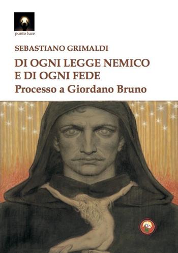 Di ogni legge nemico e di ogni fede. Processo a Giordano Bruno - Sebastiano Grimaldi - Libro Tipheret 2023, Punto luce | Libraccio.it