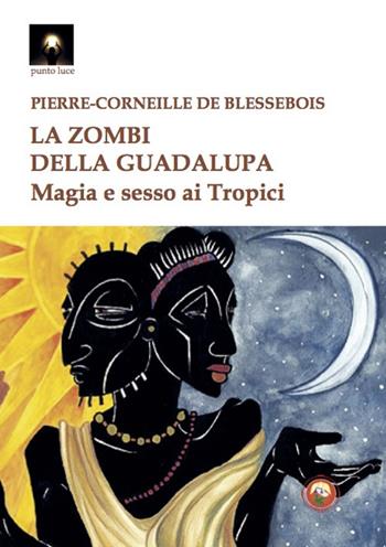 La zombi della Guadalupa. Magia e sesso ai Tropici - Pierre-Corneille de Blessebois - Libro Tipheret 2023, Punto luce | Libraccio.it