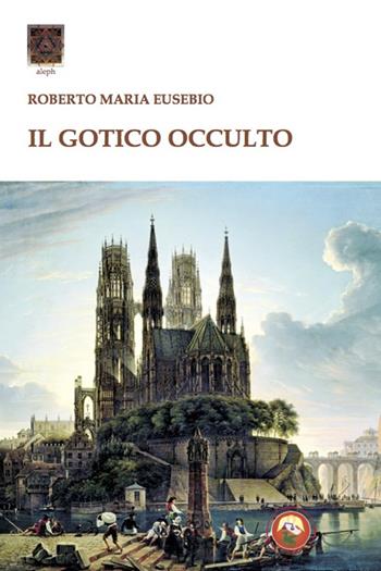 Il gotico occulto - Roberto Maria Eusebio - Libro Tipheret 2023, Aleph | Libraccio.it