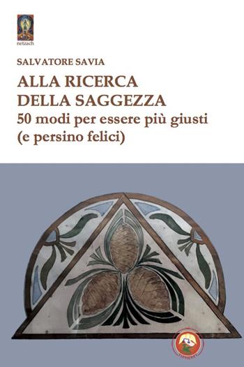 Alla ricerca della saggezza. 50 modi per essere più giusti (e persino felici) - Salvatore Savia - Libro Tipheret 2023, Netzach | Libraccio.it