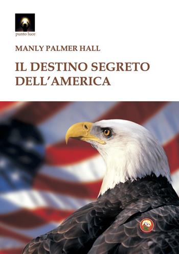Il destino segreto dell'America - Manly Palmer Hall - Libro Tipheret 2024, Punto luce | Libraccio.it