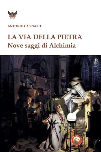 La via della pietra. Nove saggi di alchimia - Antonio Casciaro - Libro Tipheret 2024, Binah | Libraccio.it