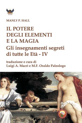 Il potere degli elementi e la magia. Gli insegnamenti segreti di tutte le Età - Manly Palmer Hall - Libro Tipheret 2024, Binah | Libraccio.it